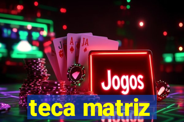 teca matriz